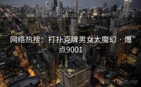 网络热搜：打扑克牌男女太魔幻 · 爆点9001
