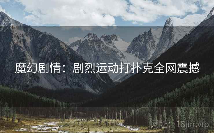 魔幻剧情：剧烈运动打扑克全网震撼
